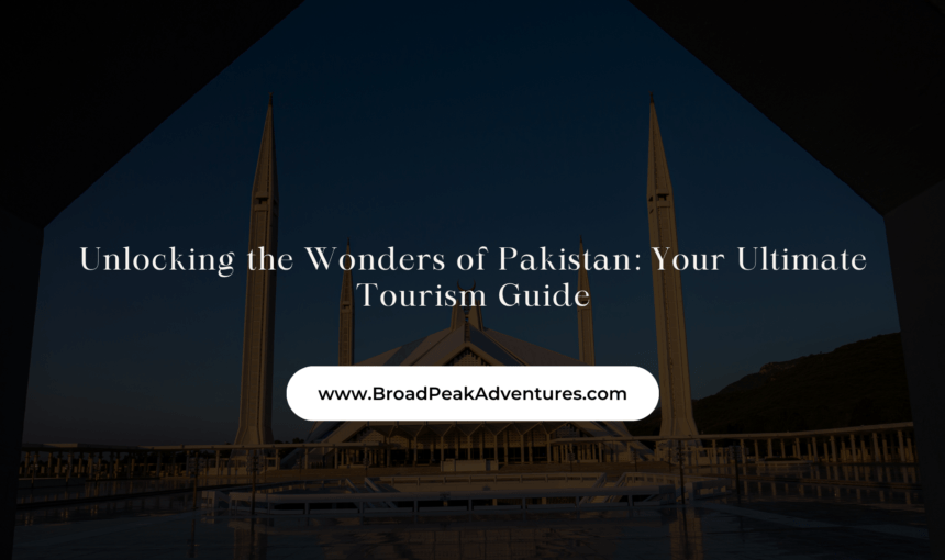 Unlocking the Wonders of Pakistan: Your Ultimate Tourism Guide 2024